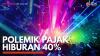 Polemik Pajak Hiburan 40%. (Sumber : IDXChannel)