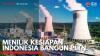 Menilik Kesiapan Indonesia Bangun PLTN. (Sumber : IDXChannel)