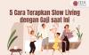 Simak Cara Menerapkan Slow Living dengan Gaji saat Ini