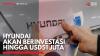 Hyundai akan Berinvestasi Hingga USD51 Juta,(Sumber: IDX CHANNEL)