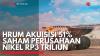 HRUM Akuisisi 51% Saham Perusahaan Nikel Rp3 Triliun. (Sumber : IDX Channel)