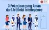 Intip 3 Pekerjaan yang Aman dari AI, Apa Saja?