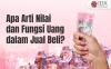 Apa Arti Nilai dan Fungsi Uang dalam Jual Beli?