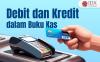Simak Pengertian Debit dan Kredit dalam Buku Kas