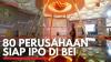 80 Perusahaan Siap IPO di BEI. (Sumber : IDX Channel)