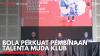 BOLA Perkuat Pembinaan Talenta Muda Klub. (Sumber : IDX Channel)