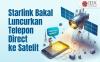 Starlink Bakal Luncurkan Telepon yang Direct ke Satelit di September 2024