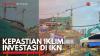 Kepastian Iklim Investasi di IKN. (Sumber : IDX Channel)