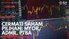 Cermati Saham Pilihan: MYOR, ADMR, PTBA. (Sumber : IDX Channel)