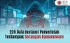Bertambah, Sebanyak 239 Data Instansi Pemerintah Terdampak Serangan Ransomware