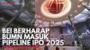 BEI Berharap BUMN Masuk Pipeline IPO 2025. (Sumber : IDX Channel)