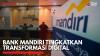 Bank Mandiri Tingkatkan Transformasi Digital,(Sumber: IDX CHANNEL)