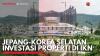 Jepang-Korea Selatan Investasi Properti di IKN. (Sumber : IDX Channel)