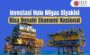Investasi Hulu Migas Diyakini Bisa Benahi Ekonomi Nasional