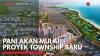 PANI Akan Mulai Proyek Township Baru,(Sumber: IDX CHANNEL)