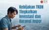 Kebijakan TKDN Terbukti Tingkatkan Investasi dan Kurangi Impor