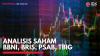 Analisis Saham BBNI, BRIS, PSAB, TBIG,(Sumber: IDX CHANNEL)