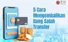 5 Cara Mengembalikan Uang Salah Transfer