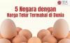 5 Negara dengan Harga Telur Termahal di Dunia