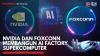 Nvidia dan Foxconn Membangun AI Factory Supercomputer,(Sumber: IDX CHANNEL)