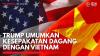 Trump Umumkan Kesepakatan Dagang Dengan Vietnam,(Sumber: IDX CHANNEL)