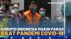 Korupsi Indonesia Makin Parah Saat Pandemi Covid-19