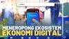 Meneropong Ekosistem Ekonomi Digital