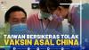Taiwan Bersikeras Tolak Vaksin Asal China