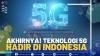 Akhirnya! Teknologi 5G Hadir di Indonesia