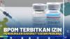 BPOM Terbitkan Izin Penggunaan Darurat Vaksin Moderna