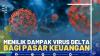 Menilik Dampak Virus Delta Bagi Pasar Keuangan