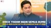Erick Thohir Ingin Semua BUMN Buka-bukaan Data Keuangan dan Utang