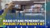 Rasio Utang Pemerintah Masuki Fase Bahaya?
