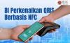 Terbaru, BI Perkenalkan QRIS Berbasis NFC