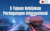 5 Tujuan Kebijakan Perdagangan Internasional yang Perlu Diketahui    