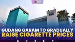 Gudang Garam to Gradually Raise Cigarette Prices,(Sumber: IDX CHANNEL)