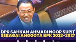 DPR Sahkan Ahmadi Noor Supit Sebagai Anggota BPK 2022-2027. (SUMBER : IDX CHANNEL)