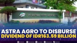 Astra Agro to Disburse Dividend Of IDR163.59 Billion. (SUMBER : IDX CHANNEL)