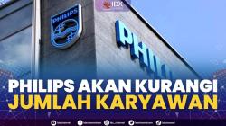 Philips Akan Kurangi Jumlah Karyawan,(Sumber: IDX CHANNEL)