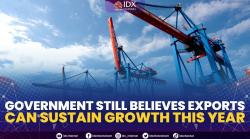 Government Still Believes Exports Can Sustain Growth This Year,(Sumber: IDX CHANNEL)