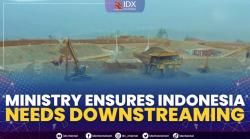 Ministry Ensures Indonesia Needs Downstreaming,(Sumber: IDX CHANNEL)