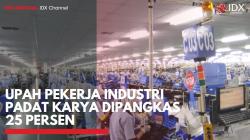 Upah Pekerja Industri Padat Karya Dipangkas 25 Persen,(Sumber: IDX CHANNEL)