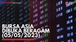 Bursa Asia Dibuka Beragam (05/05/2023),(Sumber: IDX CHANNEL)