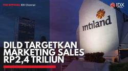 DILD Targetkan Marketing Sales Rp2,4 Triliun,(Sumber: IDX CHANNEL)