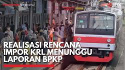 Realisasi Rencana Impor KRL Menunggu Laporan BPKP. (Sumber : IDXChannel)