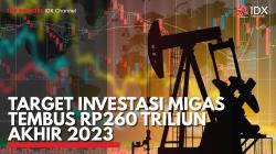 Target Investasi Migas Tembus Rp260 Triliun Akhir 2023. (Sumber : IDXChannel)