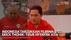 Indonesia Taklukkan Filipina 2-0, Erick Thohir: Tidur Nyenyak Kita . (Sumber : IDX Channel)