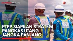 PTPP Siapkan Strategi Pangkas Utang Jangka Panjang,(Sumber: IDX CHANNEL)