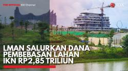 LMAN Salurkan Dana Pembebasan Lahan IKN Rp2,85 Triliun. (Sumber : IDX Channel)
