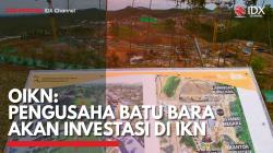 OIKN: Pengusaha Batu Bara Akan Investasi di IKN,(Sumber: IDX CHANNEL)